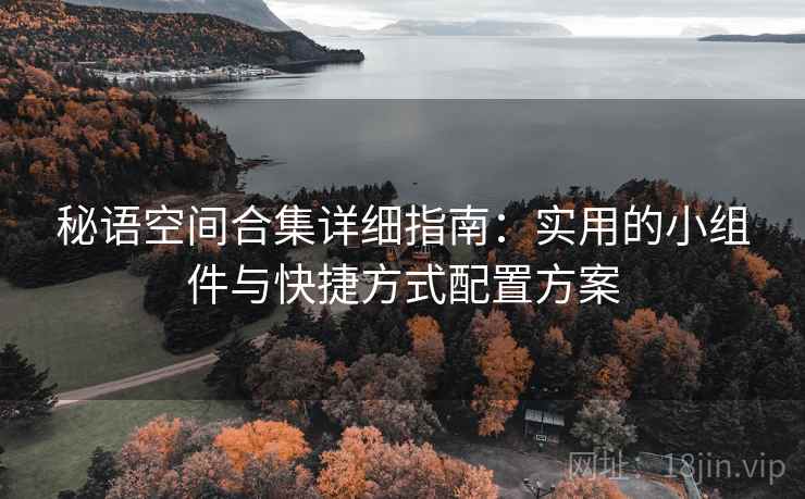 秘语空间合集详细指南：实用的小组件与快捷方式配置方案
